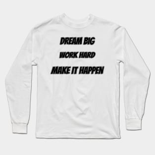 Dream Big Work Hard Make It Happen Long Sleeve T-Shirt